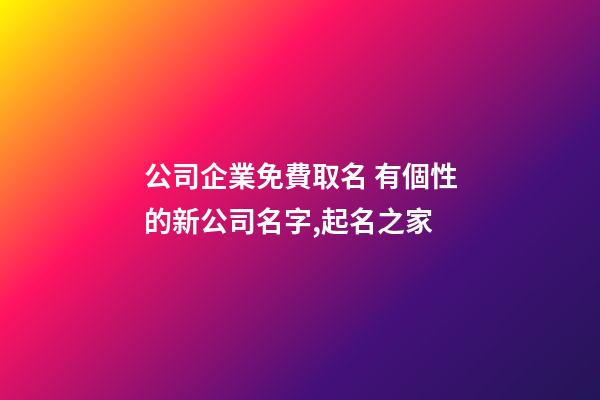 公司企業免費取名 有個性的新公司名字,起名之家